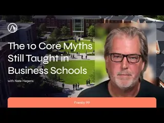 The 10 Core Myths Still Taught in Business Schools